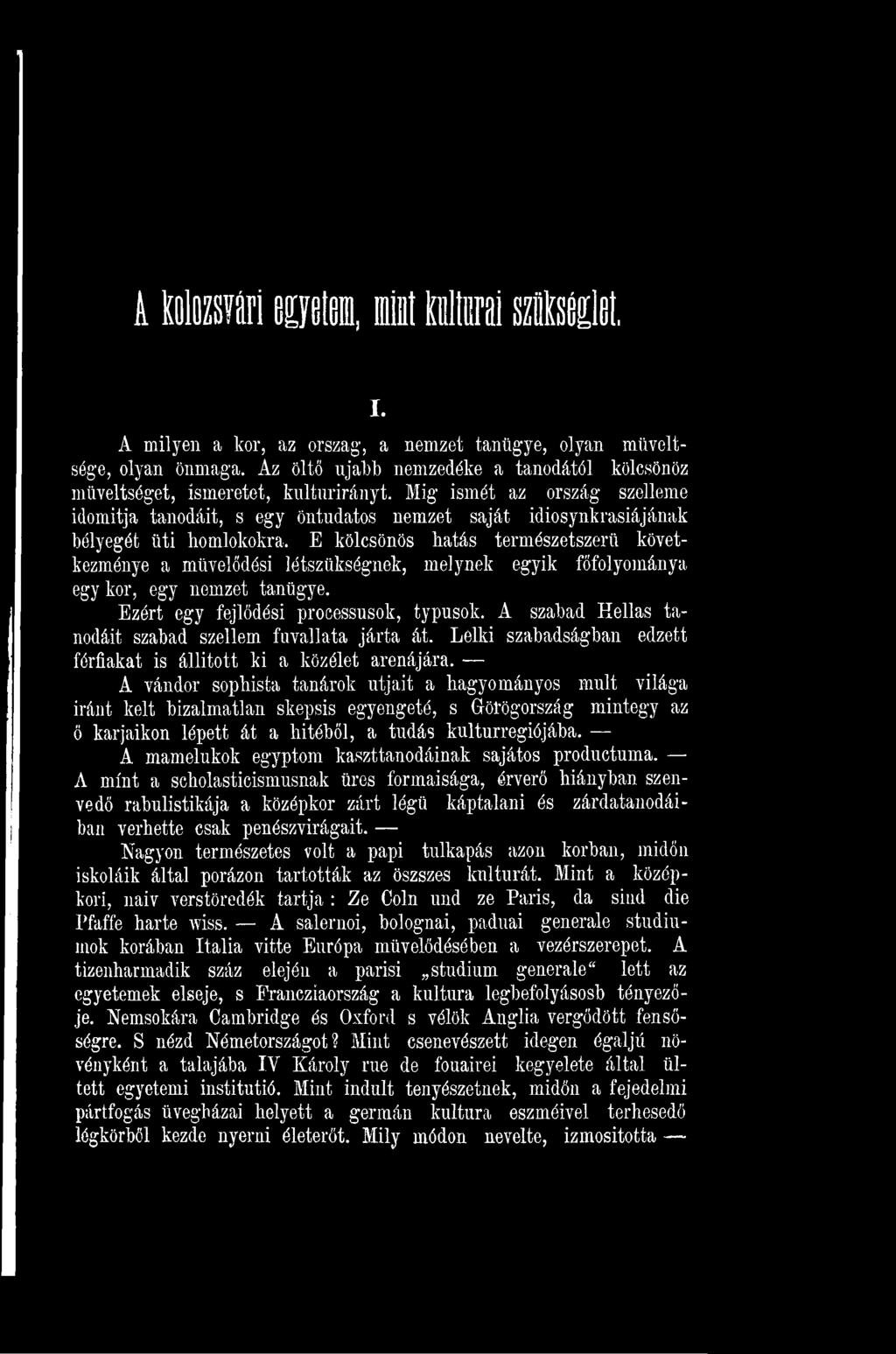 A vándor sophista tanárok útjait a hagyományos múlt világa iránt kelt bizalmatlan skepsis egyengető, s Görögország mintegy az ö karjaikon lépett át a hitéből, a tudás kulturregiójába.