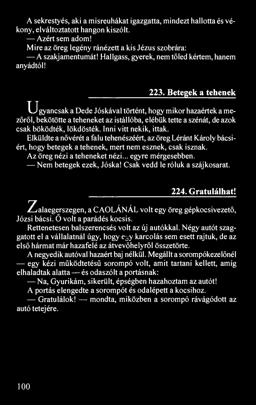 A sekrestyés, aki a misreuhákat igazgatta, mindezt hallotta és vékony, elváltoztatott hangon kiszólt. Azért sem adom! Mire az öreg legény ránézett a kis Jézus szobrára: A szakjamentumát!