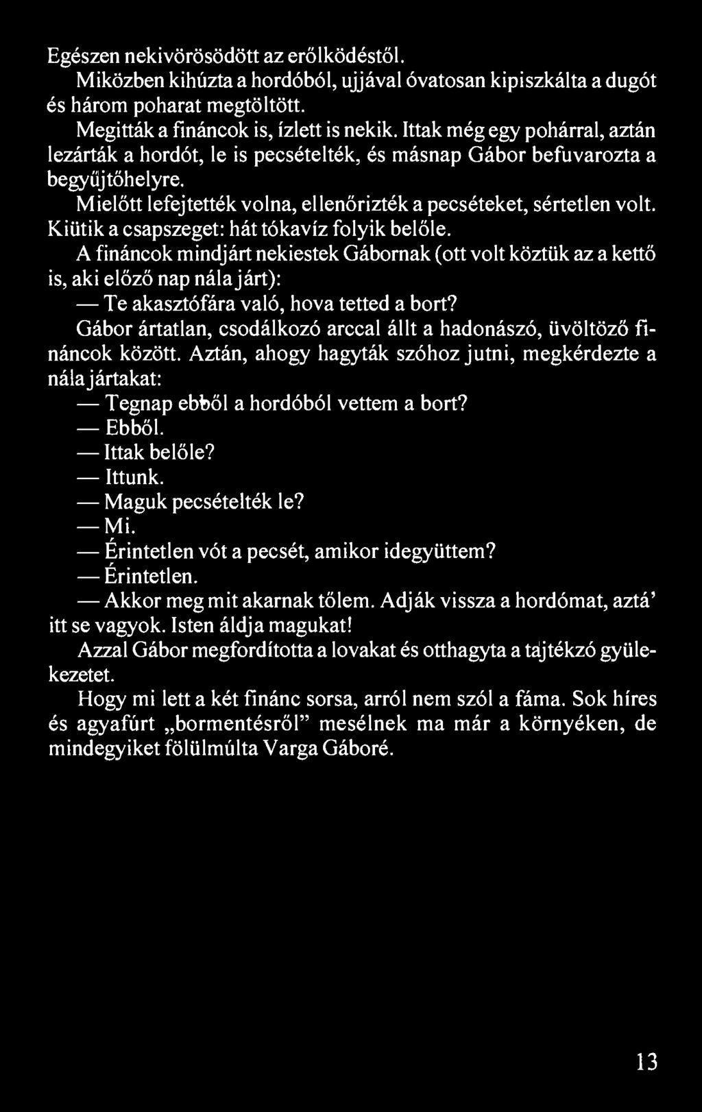 Egészen nekivörösödött az erőlködéstől. Miközben kihúzta a hordóból, ujjával óvatosan kipiszkálta a dugót és három poharat megtöltött. Megitták a fináncok is, ízlett is nekik.