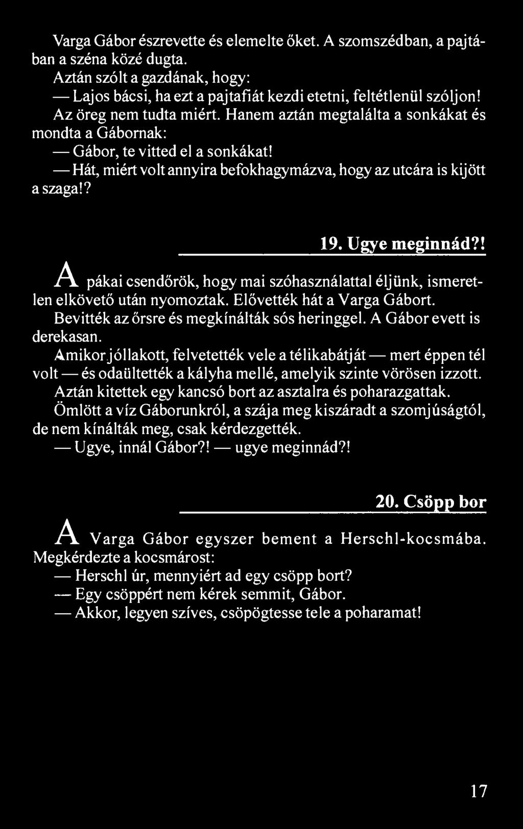 Varga Gábor észrevette és elemelte őket. A szomszédban, a pajtában a széna közé dugta. Aztán szólt a gazdának, hogy: Lajos bácsi, ha ezt a pajtafiát kezdi etetni, feltétlenül szóljon!