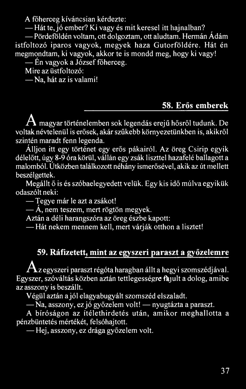 A főherceg kíváncsian kérdezte: Hát te, jó ember? Ki vagy és mit keresel itt hajnalban? Pördeföldén voltam, ott dolgoztam, ott aludtam. Hermán Ádám istfoltozó iparos vagyok, megyek haza Gutorföldére.