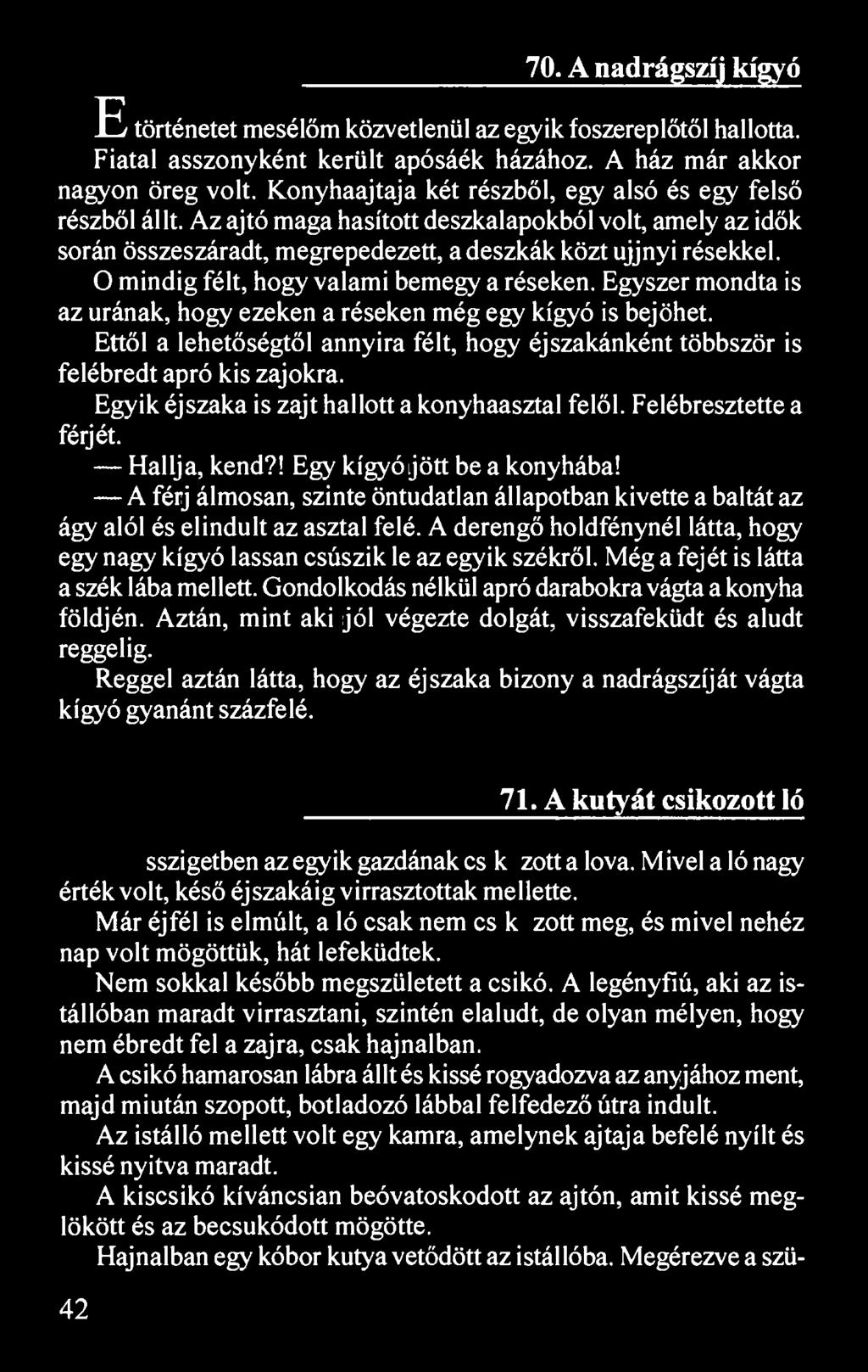 70. A nadrágszíj kígyó E történetet mesélőm közvetlenül az egyik főszereplőtől hallotta. Fiatal asszonyként került apósáék házához. A ház már akkor nagyon öreg volt.