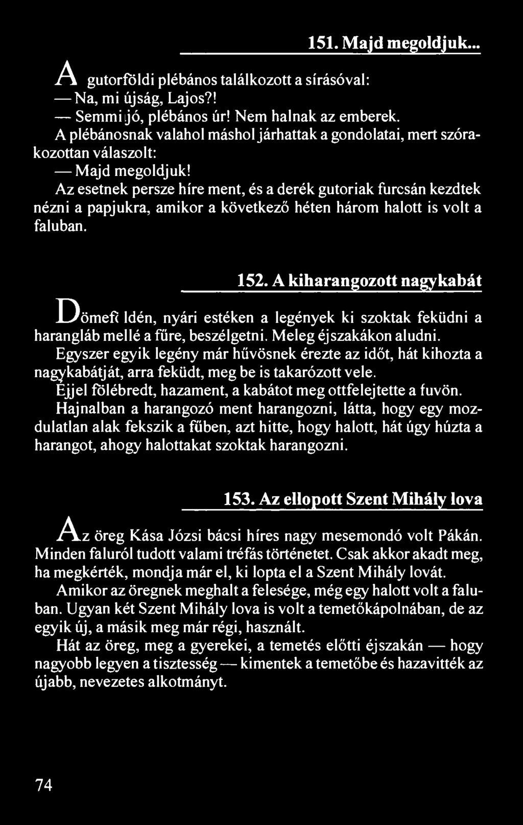 151. Majd megoldjuk... A gutorföldi plébános találkozott a sírásóval: Na, mi újság, Lajos?! Semmi jó, plébános úr! Nem halnak az emberek.