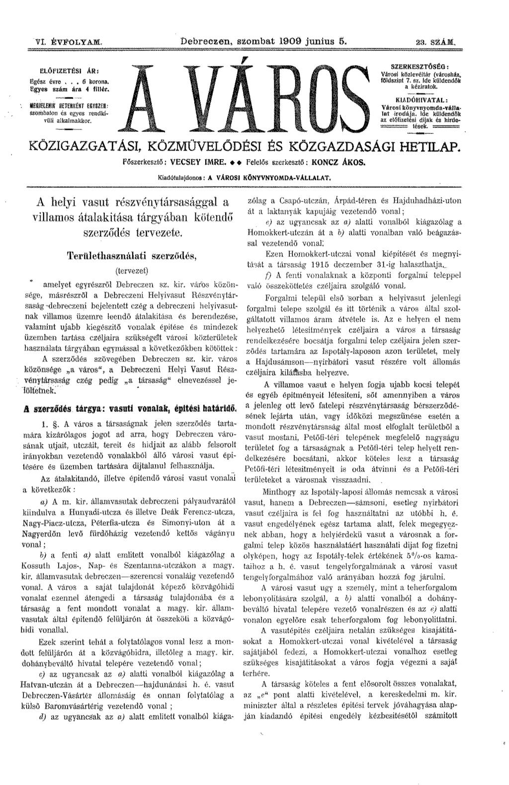 VI. ÉVFOLYAM. Debreczen, szombat 1909 junius 5. ELŐFIZETÉSI ÁR: Egész évre... 6 korona. Egyes szám ára 4 fillér. ME6JELEHIIÍ HETENKÉNT EGYSZER: szombaton és egyes rendkívüli alkalmakkor.