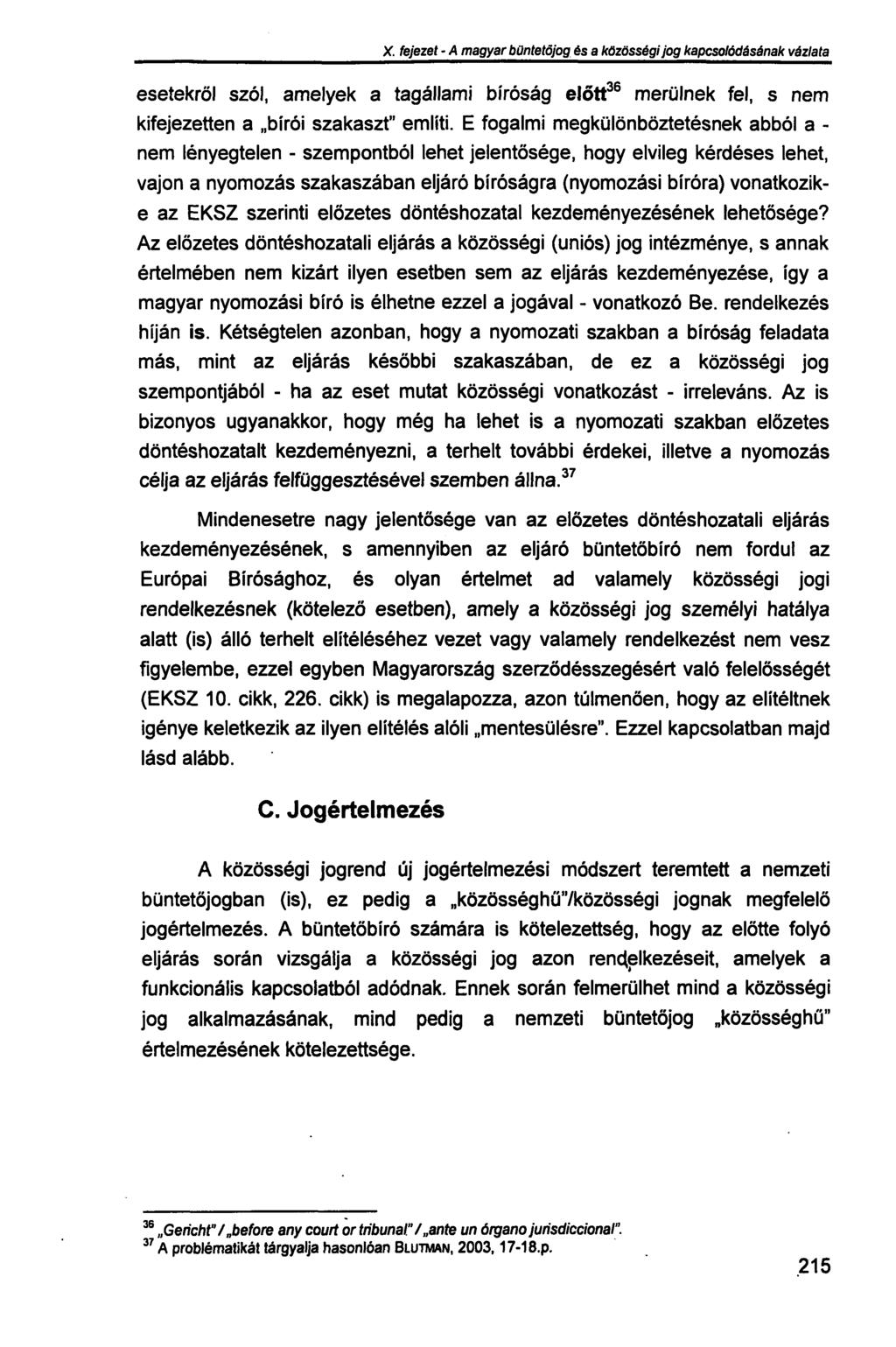 X. fejezet - A magyar büntetőjog és a közösségi jog kapcsolódásának vázlata esetekről szól, amelyek a tagállami bíróság előtt 36 merülnek fel, s nem kifejezetten a bírói szakaszt" említi.