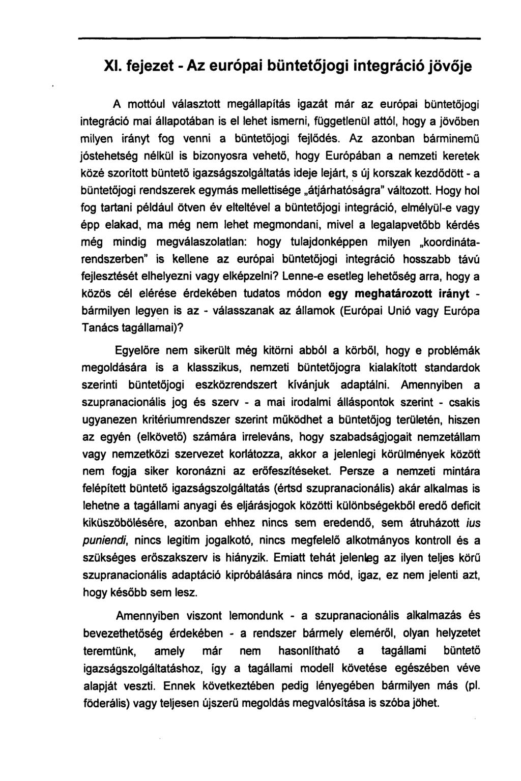 XI. fejezet - Az európai büntetőjogi integráció jövője A mottóul választott megállapítás igazát már az európai büntetőjogi integráció mai állapotában is el lehet ismerni, függetlenül attól, hogy a