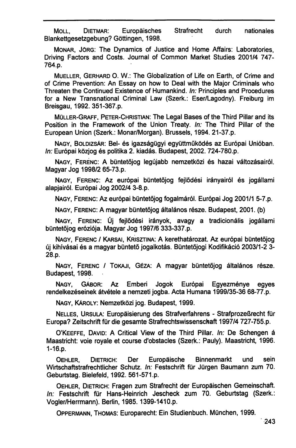 MOLL, DIETMAR: Europäisches Strafrecht durch nationales Blankettgesetzgebung? Göttingen, 1998. MONAR, JÖRG: The Dynamics of Justice and Home Affairs: Laboratories, Driving Factors and Costs.