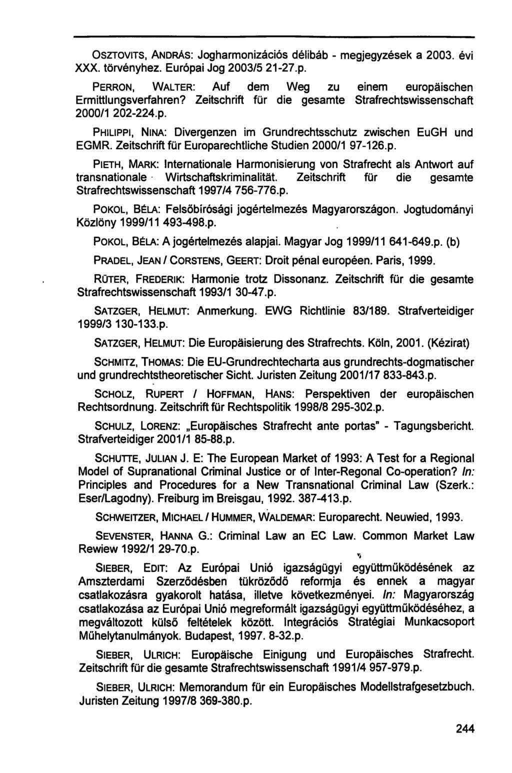 OSZTOVITS, ANDRÁS: Jogharmonizációs délibáb - megjegyzések a 2003. évi XXX. törvényhez. Európai Jog 2003/5 21-27.p. PERRON, WALTER: Auf dem Weg zu einem europäischen Ermittlungsverfahren?