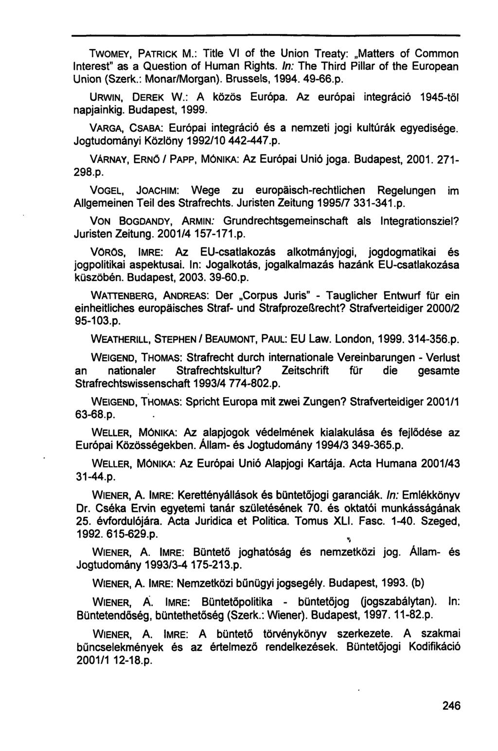 TWOMEY, PATRICK M.: Title VI of the Union Treaty: Matters of Common Interest" as a Question of Human Rights. In: The Third Pillar of the European Union (Szerk.: Monar/Morgan). Brüssels, 1994. 49-66.p. URWIN, DEREK W.