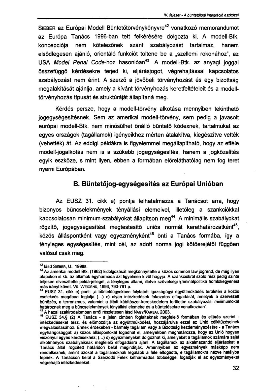 III. fejezet - A büntetőjogi integráció szükségessége SIEBER az Európai Modell Büntetőtörvénykönyvre 42 vonatkozó memorandumot az Európa Tanács 1996-ban tett felkérésére dolgozta ki. A modell-btk.