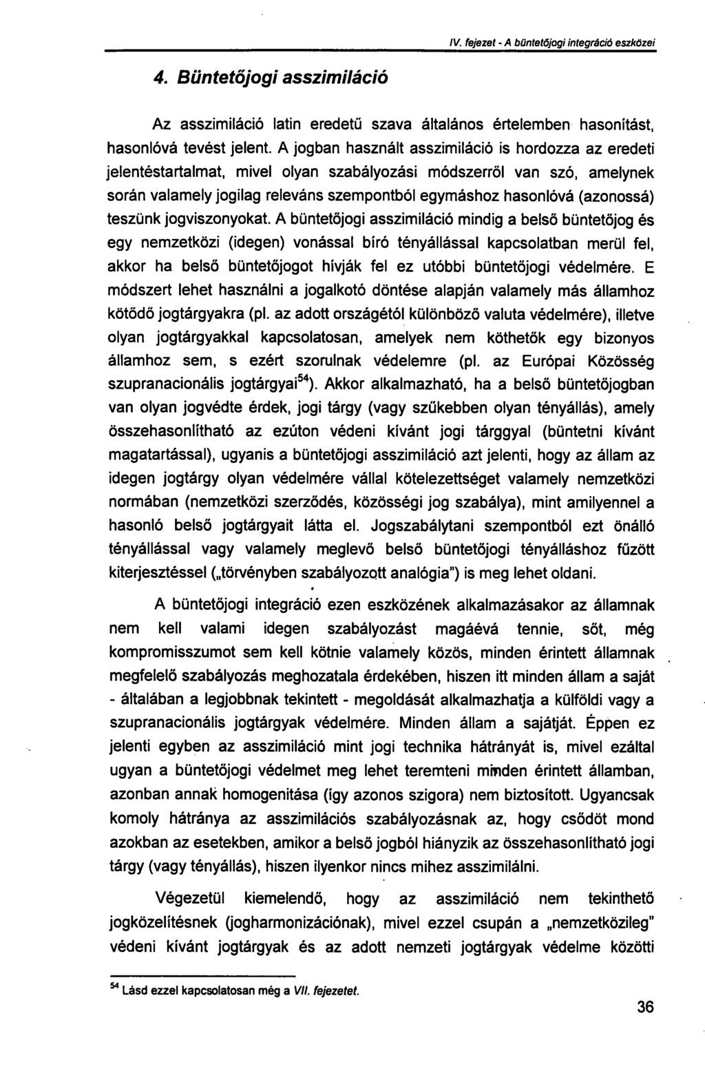 III. fejezet - A büntetőjogi integráció szükségessége 4. Büntetőjogi asszimiláció Az asszimiláció latin eredetű szava általános értelemben hasonítást, hasonlóvá tevést jelent.