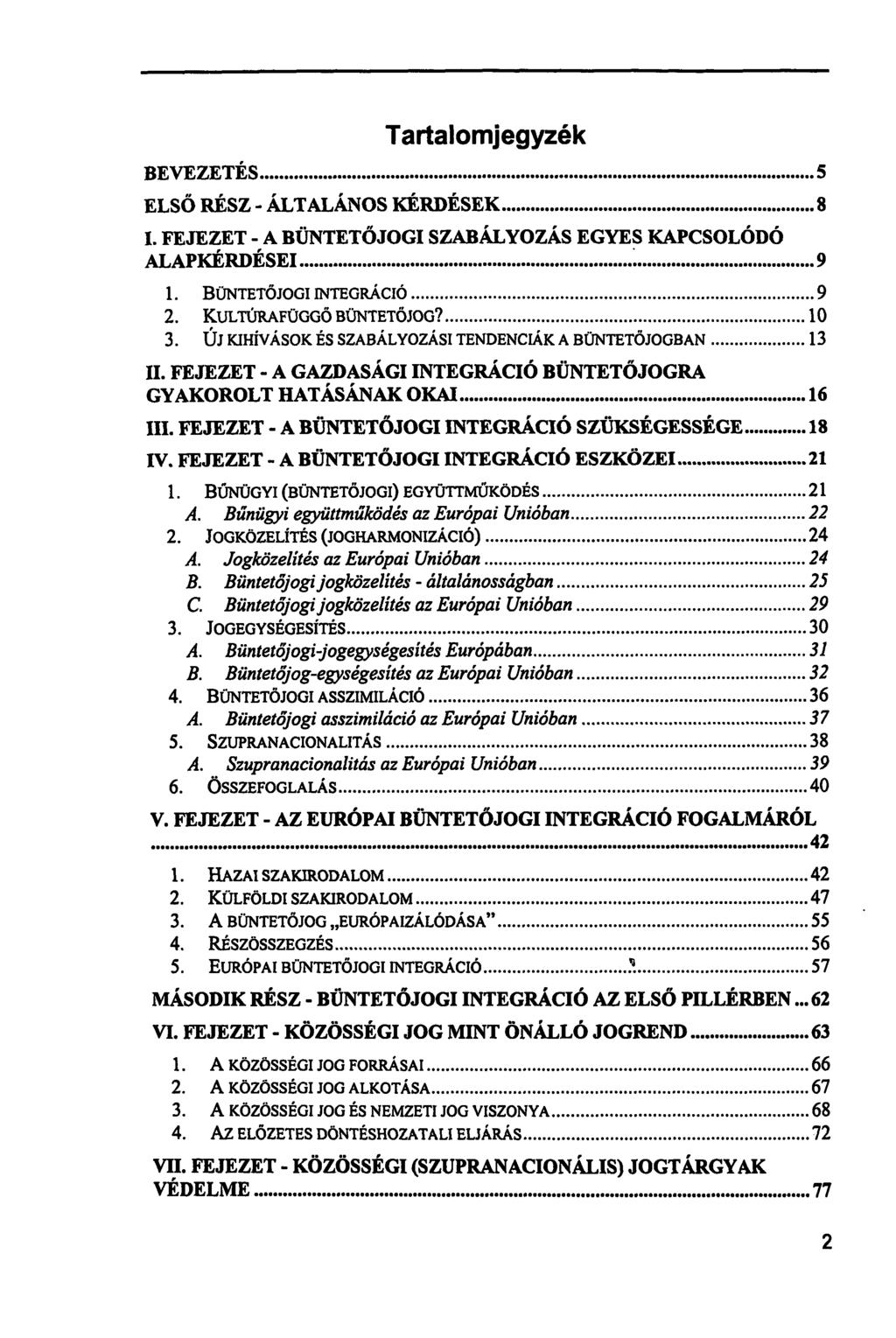 Tartalomjegyzék BEVEZETÉS 5 ELSŐ RÉSZ - ÁLTALÁNOS KÉRDÉSEK 8 I. FEJEZET - A BÜNTETŐJOGI SZABÁLYOZÁS EGYES KAPCSOLÓDÓ ALAPKÉRDÉSEI ^ 9 1. BÜNTETŐJOGI INTEGRÁCIÓ 9 2. KULTÚRAFÜGGŐ BÜNTETŐJOG? 10 3.