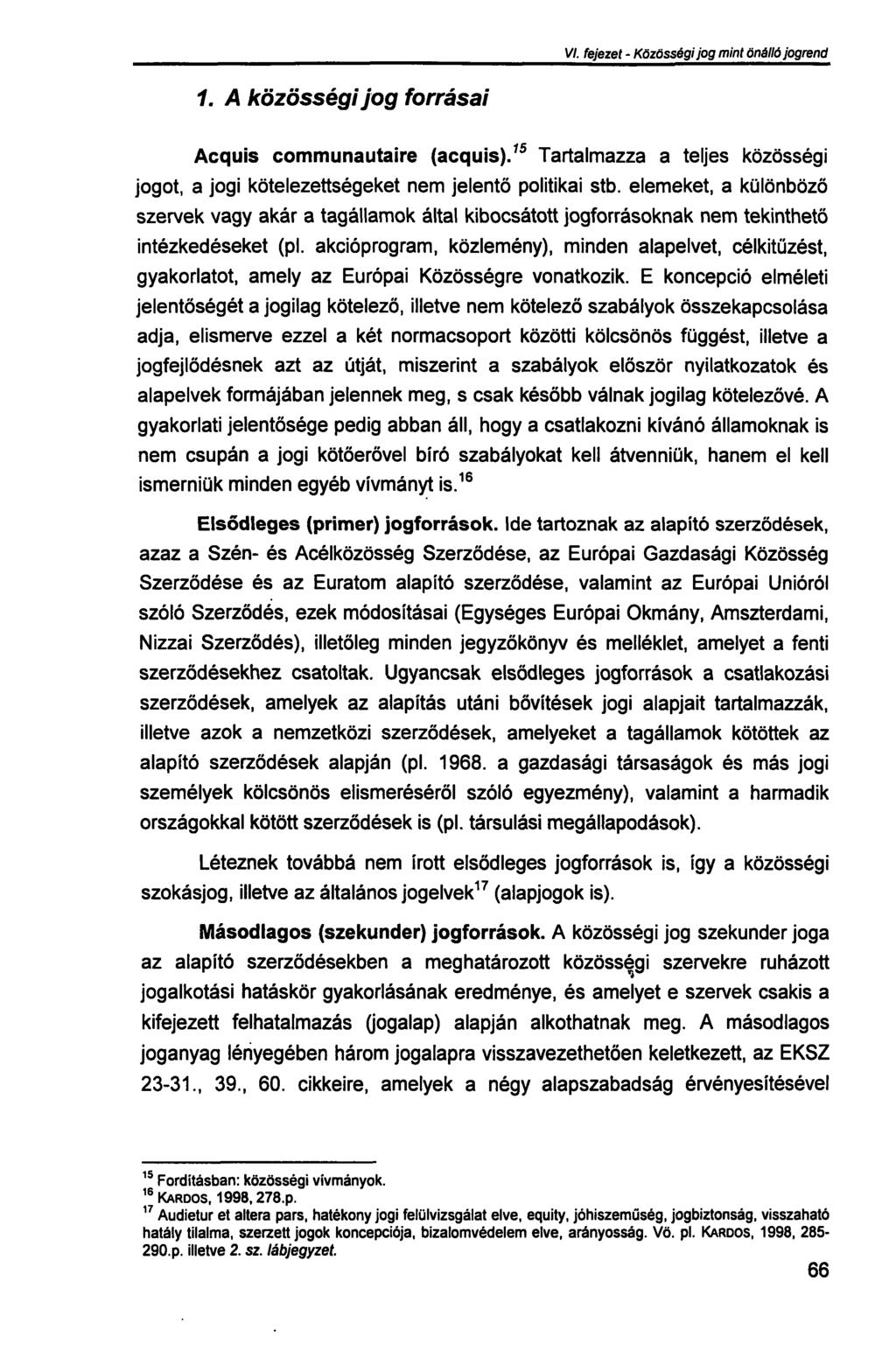 VI. fejezet - Közösségi jog mint önálló jogrend 1. A közösségi jog forrásai Acquis communautaire (acquis). 15 Tartalmazza a teljes közösségi jogot, a jogi kötelezettségeket nem jelentő politikai stb.