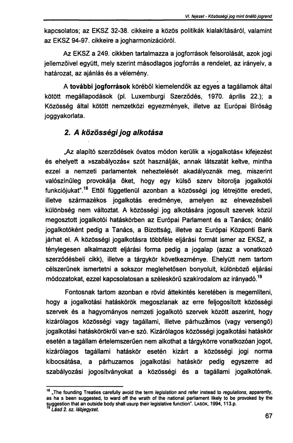 VI. fejezet - Közösségi jog mint önálló jogrend kapcsolatos; az EKSZ 32-38. cikkeire a közös politikák kialakításáról, valamint az EKSZ 94-97. cikkeire a jogharmonizációról. Az EKSZ a 249.