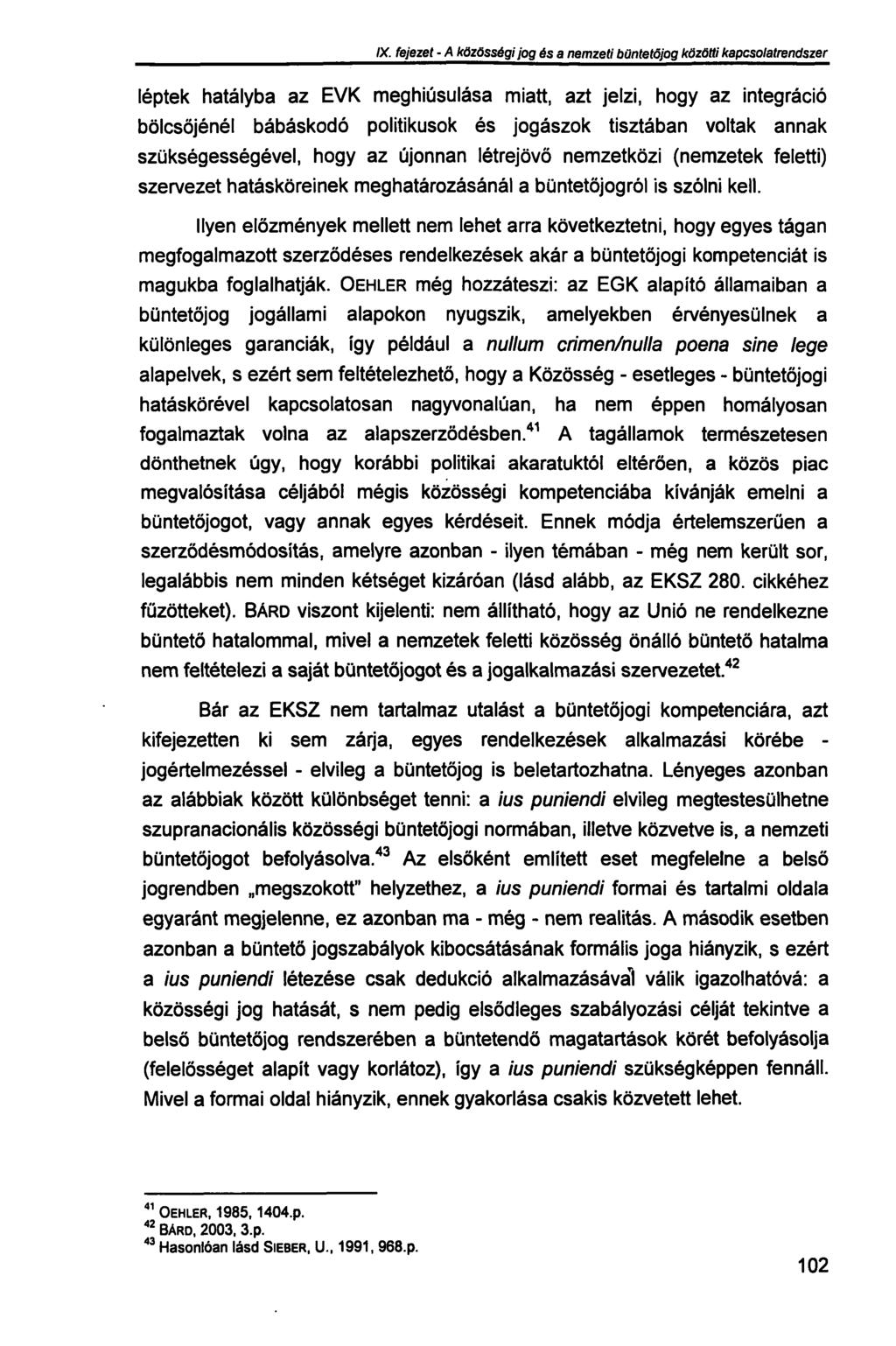 IX. fejezet - A közösségi jog és a nemzeti büntetőjog közötti kapcsolatrendszer léptek hatályba az EVK meghiúsulása miatt, azt jelzi, hogy az integráció bölcsőjénél bábáskodó politikusok és jogászok