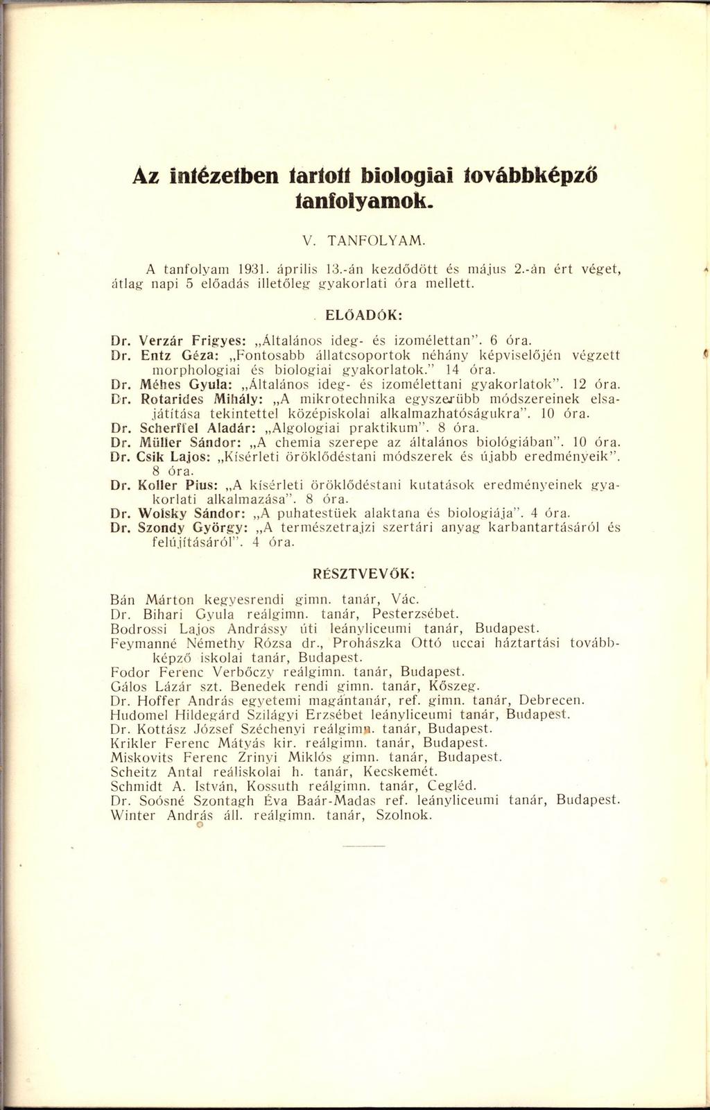 Az Intézetben tartott biológiai továbbképző tanfolyamok. V. TANFOLYAM. A tanfolyam 1931. április 13.-án kezdődött és május 2.-án ért véget, átlag napi 5 előadás illetőleg gyakorlati óra mellett.
