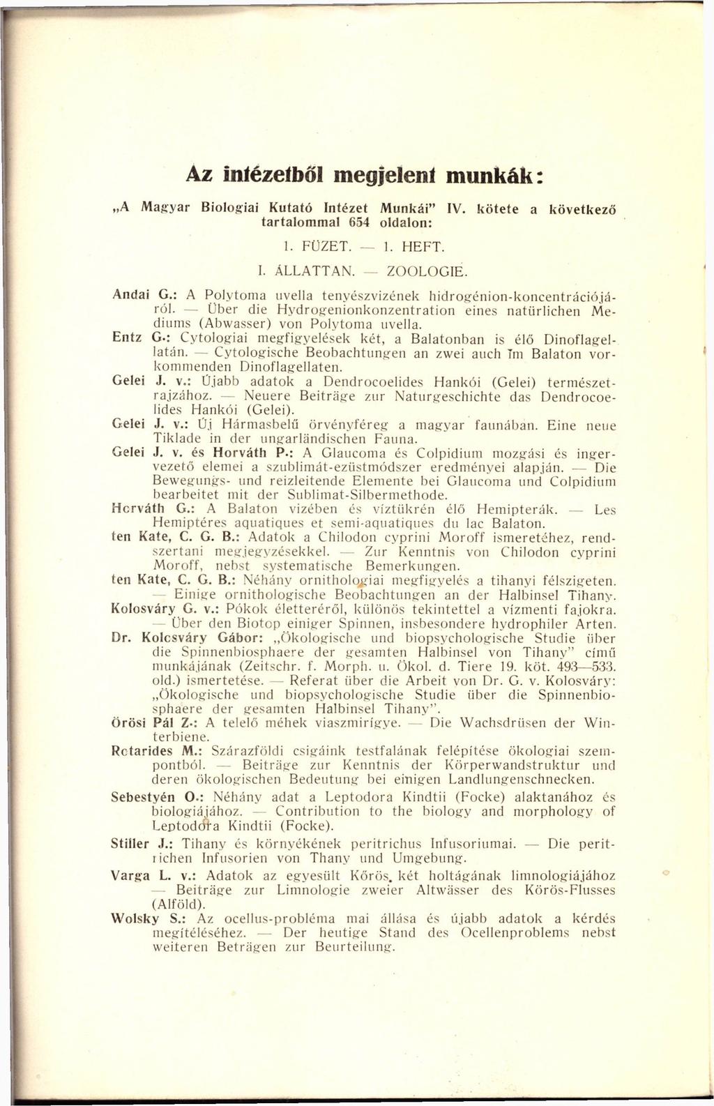 Az Intézetből megjelent munkák: A Magyar Biológiai Kutató Intézet Munkái IV. kötete a következő tartalommal 654 oldalon: 1. FÜZET. 1. HEFT. I. ÁLLATTAN. ZOOLOGIE. Andai G.