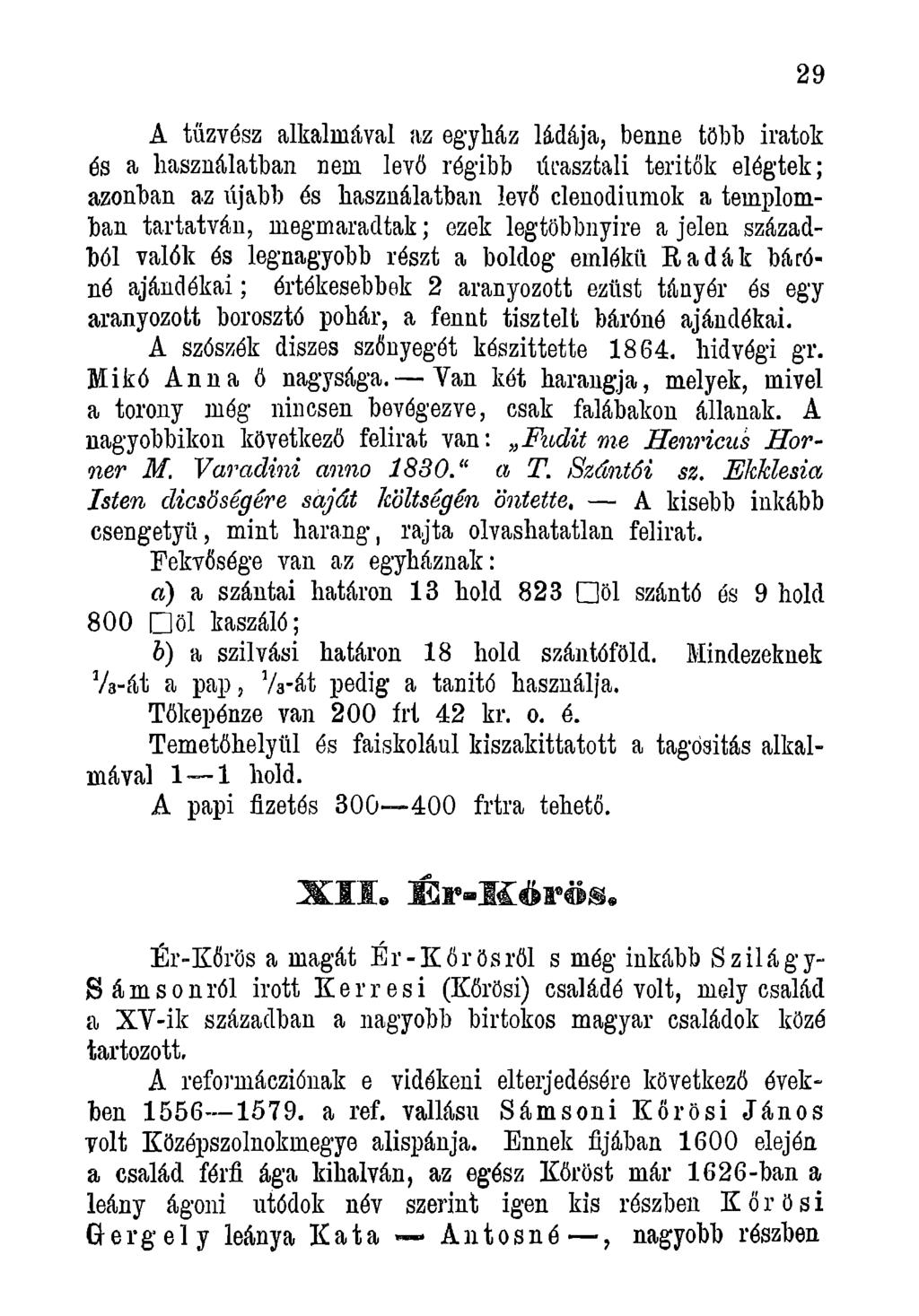 A tűzvész alkalmával az egyház ládája, benne több iratok és a használatban nem levő régibb liraszfcali teritök elégtek; azonban az újabb és használatban levő clenodiumok a templomban tartatván,