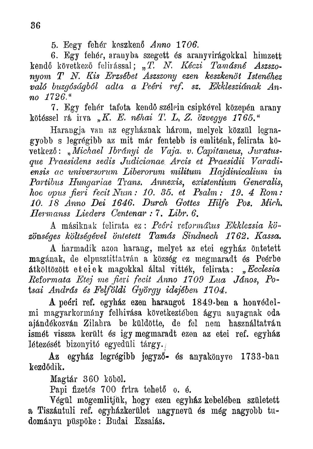 36 5. Eegy fehér keszkenő Anno 1706. 6. Egy fehér, aranyba szegett és aranyvirágokkal hímzett kendő következő felírással; T. N. Iíéczi Tamásné Aszszonyom T N.