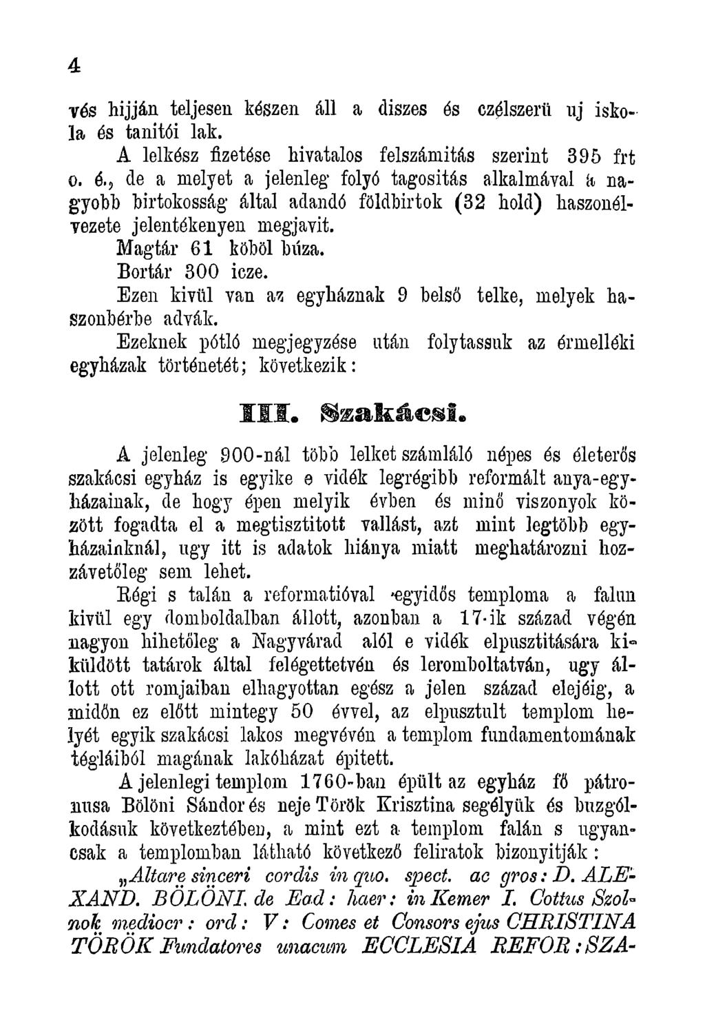 4 vés hijján teljesen készen áll a diszes és czélszerü uj iskola és tanítói lak. A lelkész fizetése hivatalos felszámítás szerint 395 frt o. é., de a melyet a jelenleg folyó tagosítás alkalmával a nag-yobh birtokosság által adandó földbirtok (32 hold) haszonélvezete jelentékenyen megjavít.