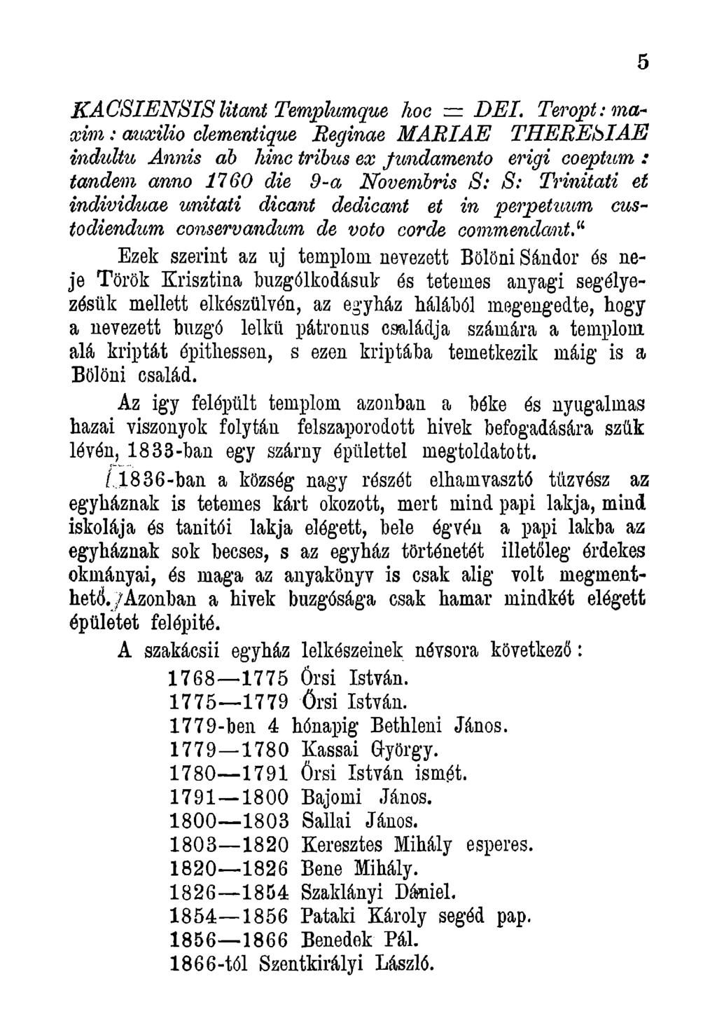 K A C S IE N B IS litant Templumque hoc = D E L Teropt: maxim : auxilio clementique Reginae M Á R IÁ É T H E R E b la E indultu Annis ah hinc tribus ex fundamento erigi coeptum : tandem anno 1760 die