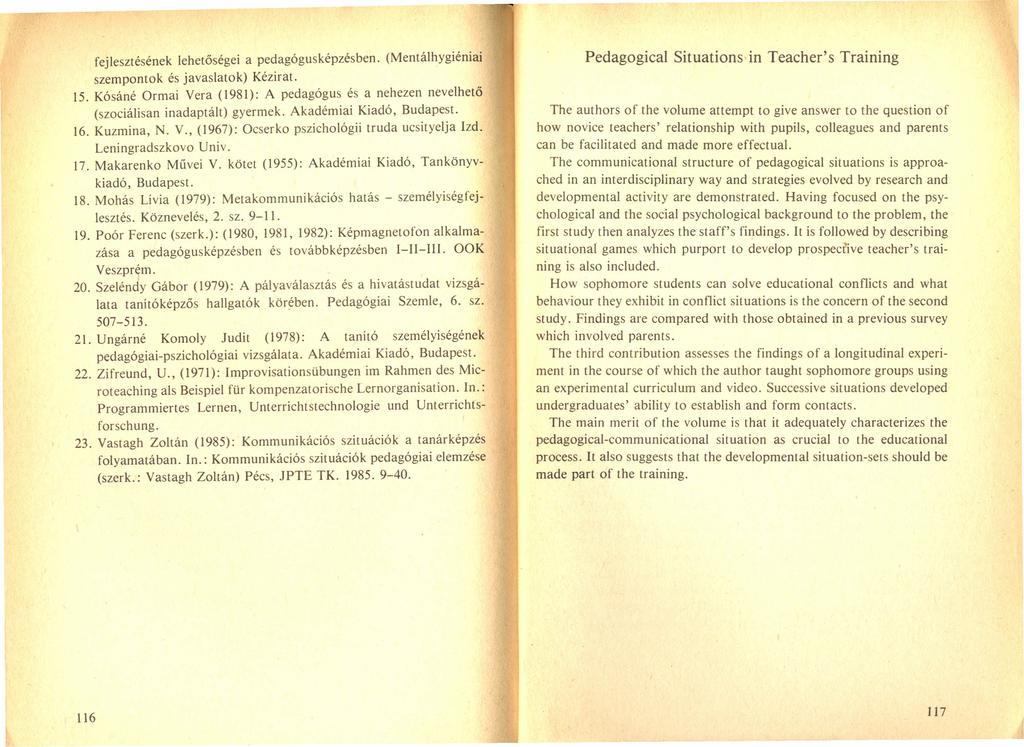 fejlesztésének lehetőségei a pedagógusképzésben. (Mentálhygiéniai szempontok és javaslatok) Kézirat. 15. Kósáné Ormai Vera (1981): A pedagógus és a nehezen nevelhető (szociálisan inadaptált) gyermek.