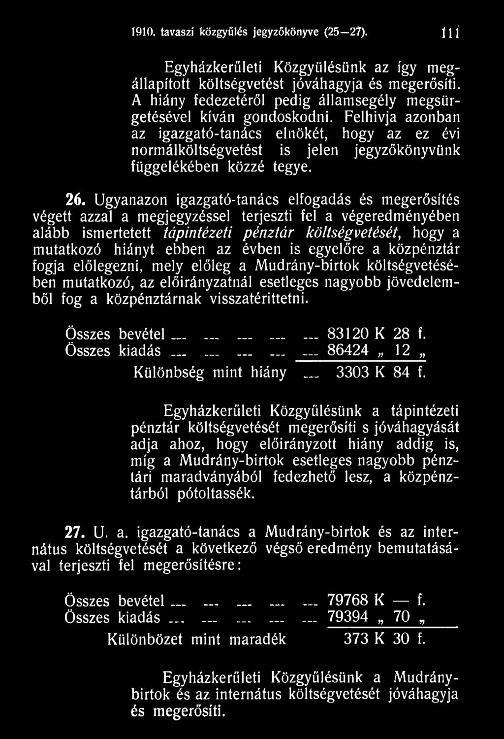 évben is egyelőre a közpénztár fogja előlegezni, mely előleg a Mudrány-birtok költségvetésében mutatkozó, az előirányzatnál esetleges nagyobb jövedelemből fog a közpénztárnak visszatérittetni.