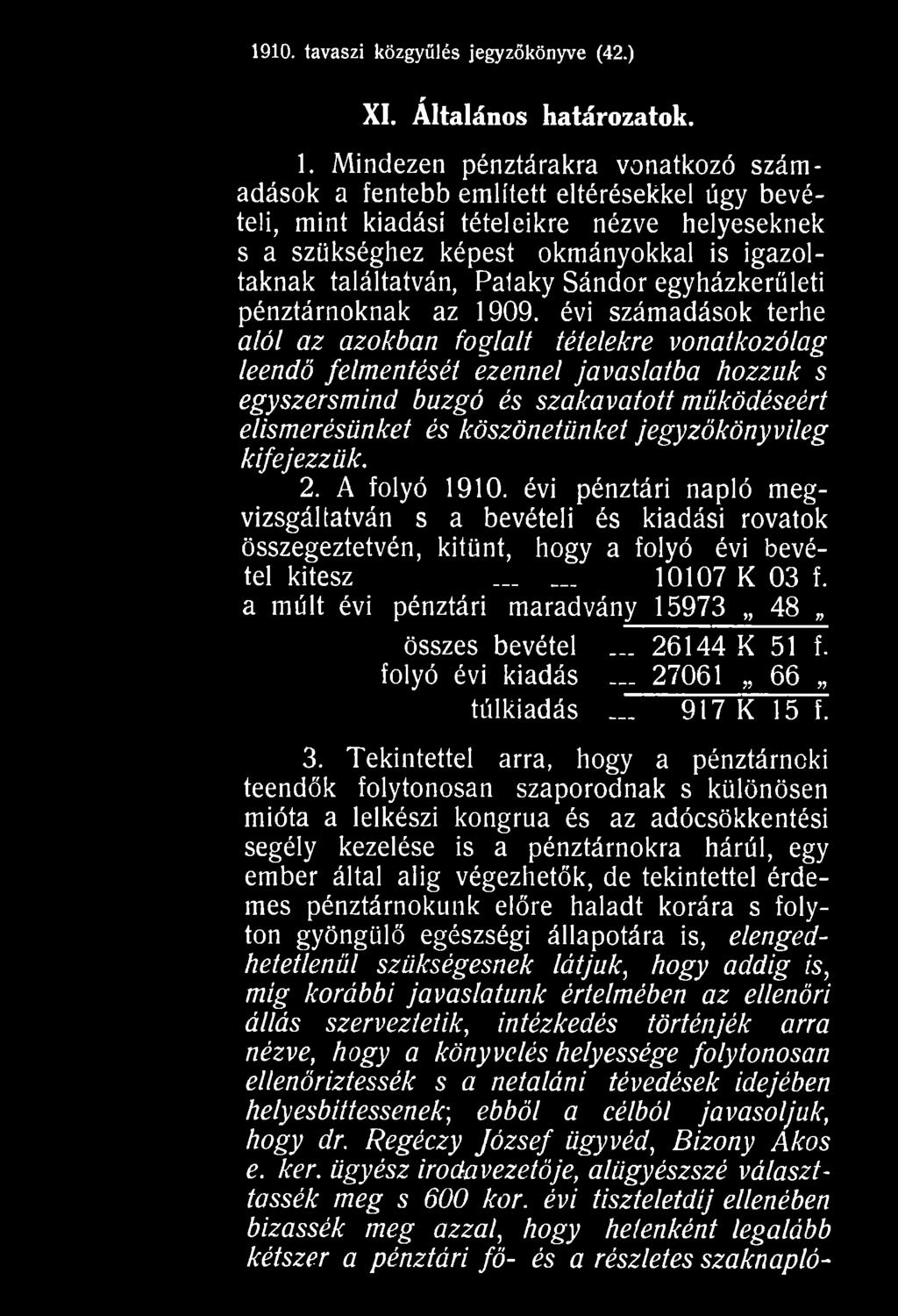 jegyzőkönyvileg kifejezzük. 2. A folyó 1910. évi pénztári napló megvizsgáltatván s a bevételi és kiadási rovatok összegeztetvén, kitűnt, hogy a folyó évi bevétel kitesz...... 10107 K 03 f.