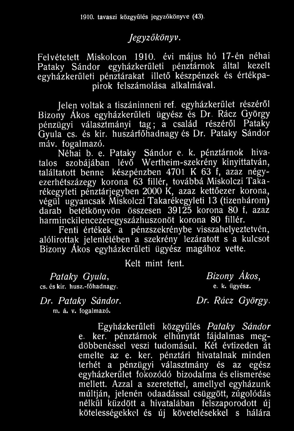 pénztárnok hivatalos szobájában lévő Wertheim-szekrény kinyittatván, találtatott benne készpénzben 4701 K 63 f, azaz négyezerhétszázegy korona 63 fillér, továbbá Miskolczi Takarékegyleti
