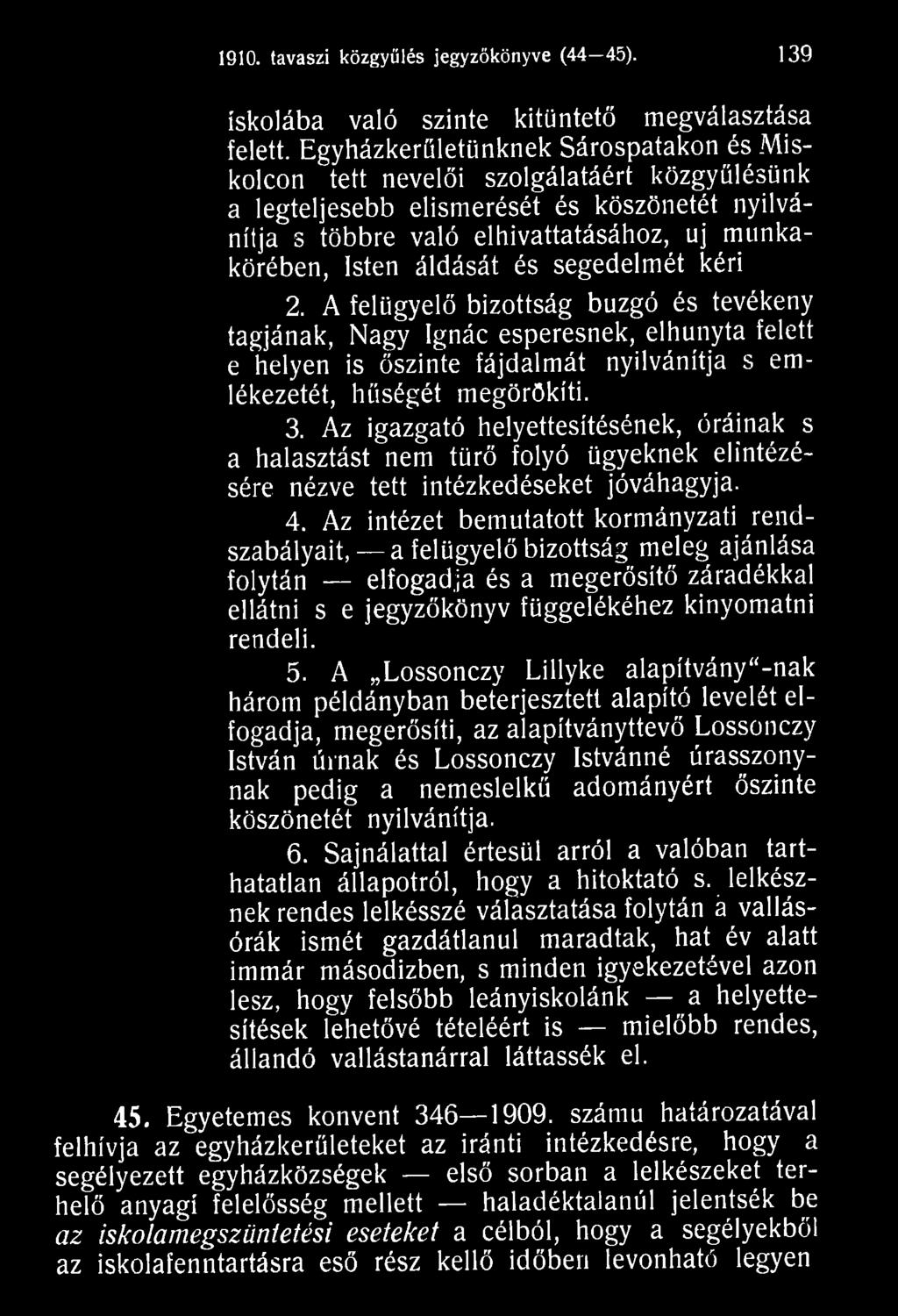 Az intézet bemutatott kormányzati rendszabályait, a felügyelő bizottság meleg ajánlása folytán elfogadja és a megerősítő záradékkal ellátni s e jegyzőkönyv függelékéhez kinyomatni rendeli. 5.