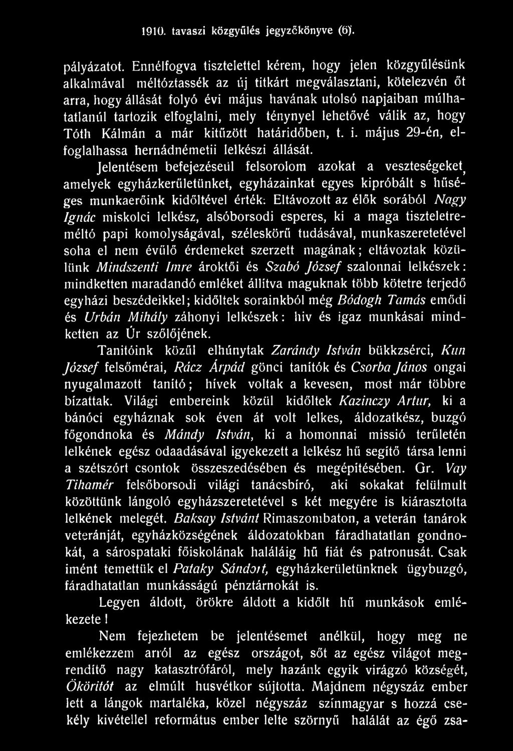 miskolci lelkész, alsóborsodi esperes, ki a maga tiszteletreméltó papi komolyságával, széleskörű tudásával, munkaszeretetével soha el nem évülő érdemeket szerzett m agának; eltávoztak közülünk
