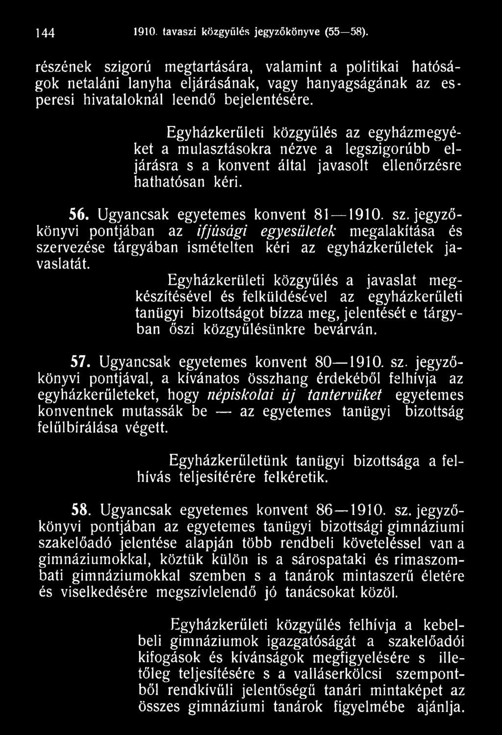 Egyházkerületi közgyűlés a javaslat megkészítésével és felküldésével az egyházkerületi tanügyi bizottságot bízza meg, jelentését e tárgyban őszi közgyűlésünkre bevárván. 57.