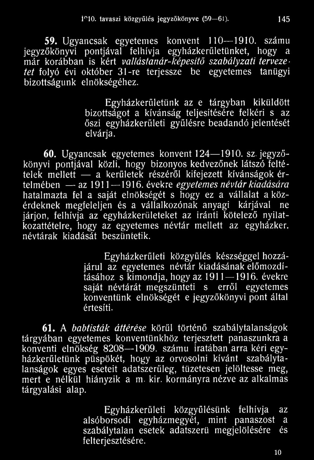 évekre egyetemes névtár kiadására hatalmazta fel a saját elnökségét s hogy ez a vállalat a közérdeknek megfeleljen és a vállalkozónak anyagi kárjával ne járjon, felhívja az egyházkerületeket az