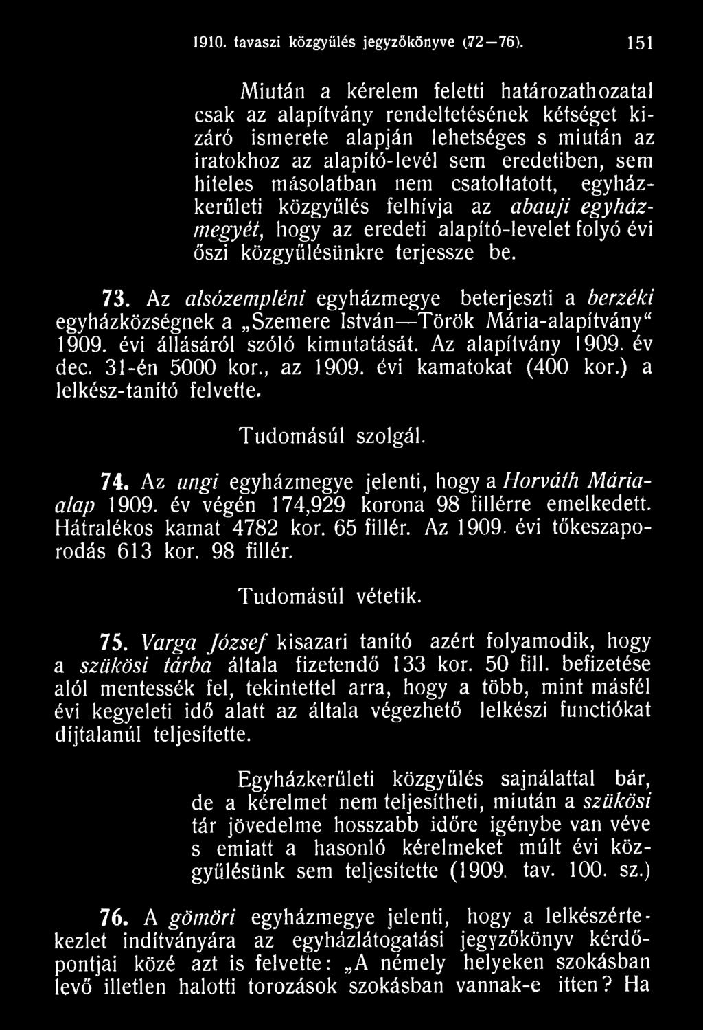 évi kamatokat (400 kor.) a lelkész-tanító felvette. Tudomásúl szolgál. 7 4. Az ungi egyházmegye jelenti, hogy a Horváth Máriaalap 1909. év végén 174,929 korona 98 fillérre emelkedett.
