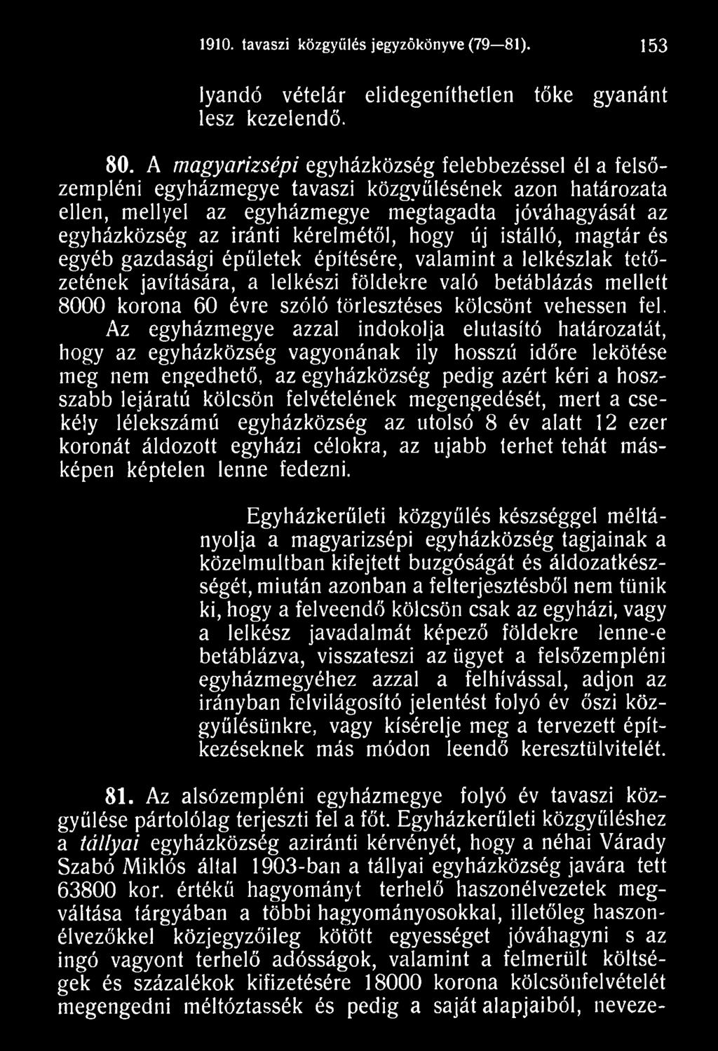 Az egyházmegye azzal indokolja elutasító határozatát, hogy az egyházközség vagyonának ily hosszú időre lekötése meg nem engedhető, az egyházközség pedig azért kéri a hoszszabb lejáratú kölcsön