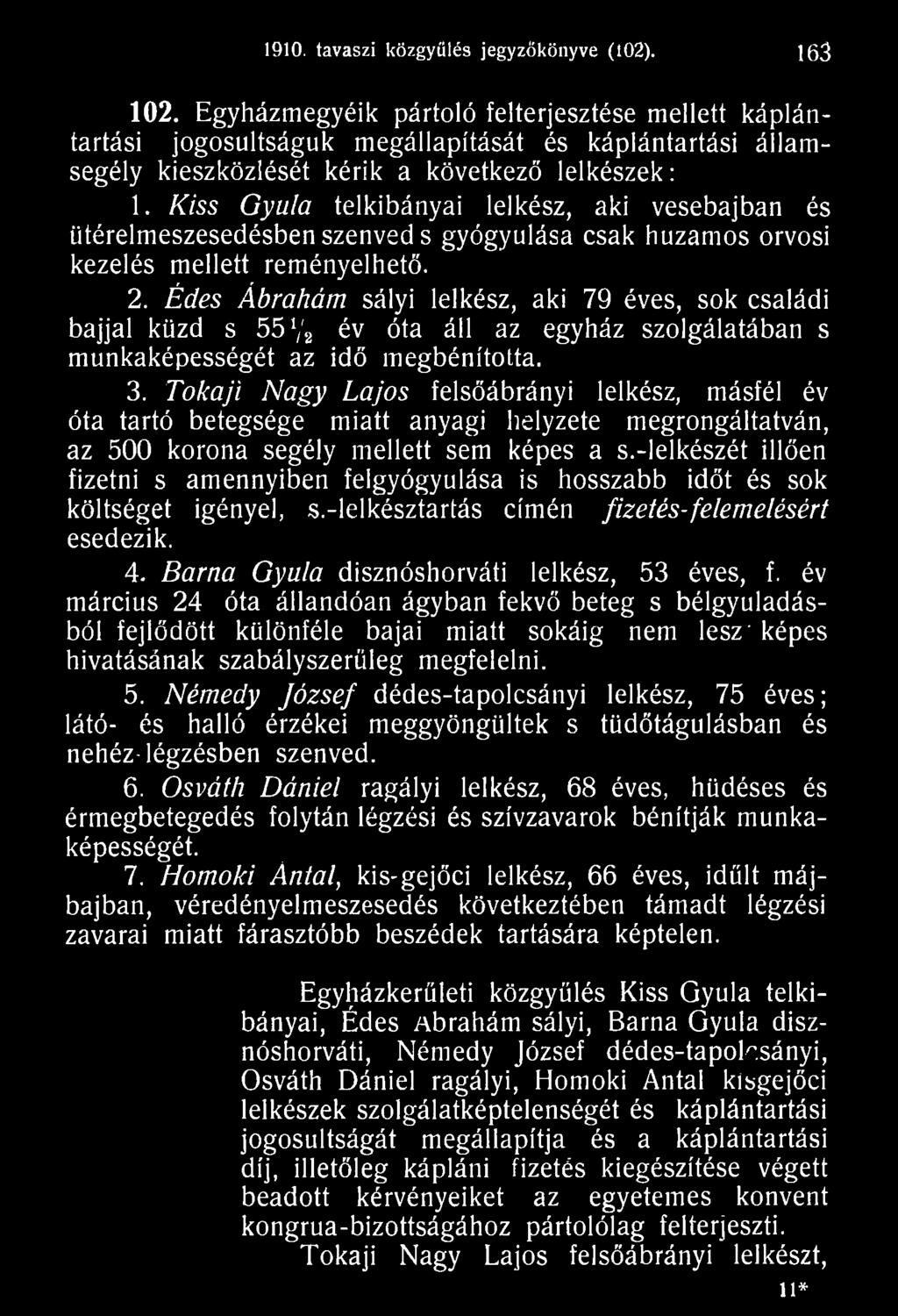 Tokaji Nagy Lajos felsőábrányi lelkész, másfél év óta tartó betegsége miatt anyagi helyzete megrongáltatván, az 500 korona segély mellett sem képes a s.