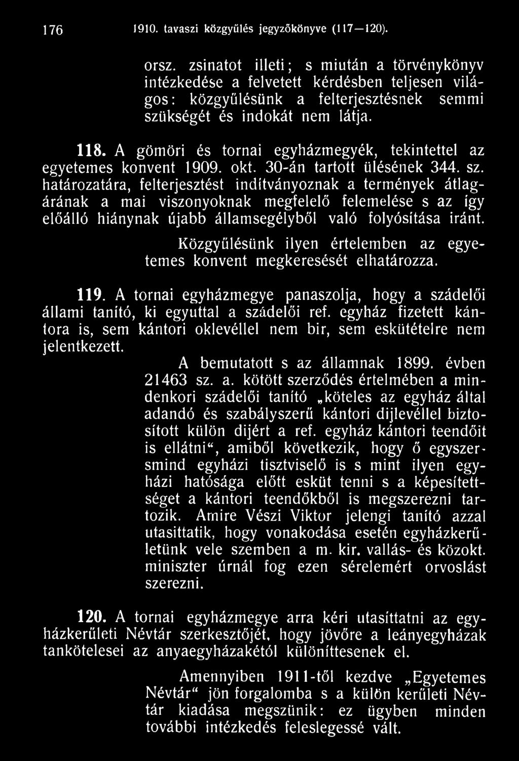 Közgyűlésünk ilyen értelemben az egyetemes konvent megkeresését elhatározza. 119. A tornai egyházmegye panaszolja, hogy a szádelői állami tanító, ki egyúttal a szádelői ref.