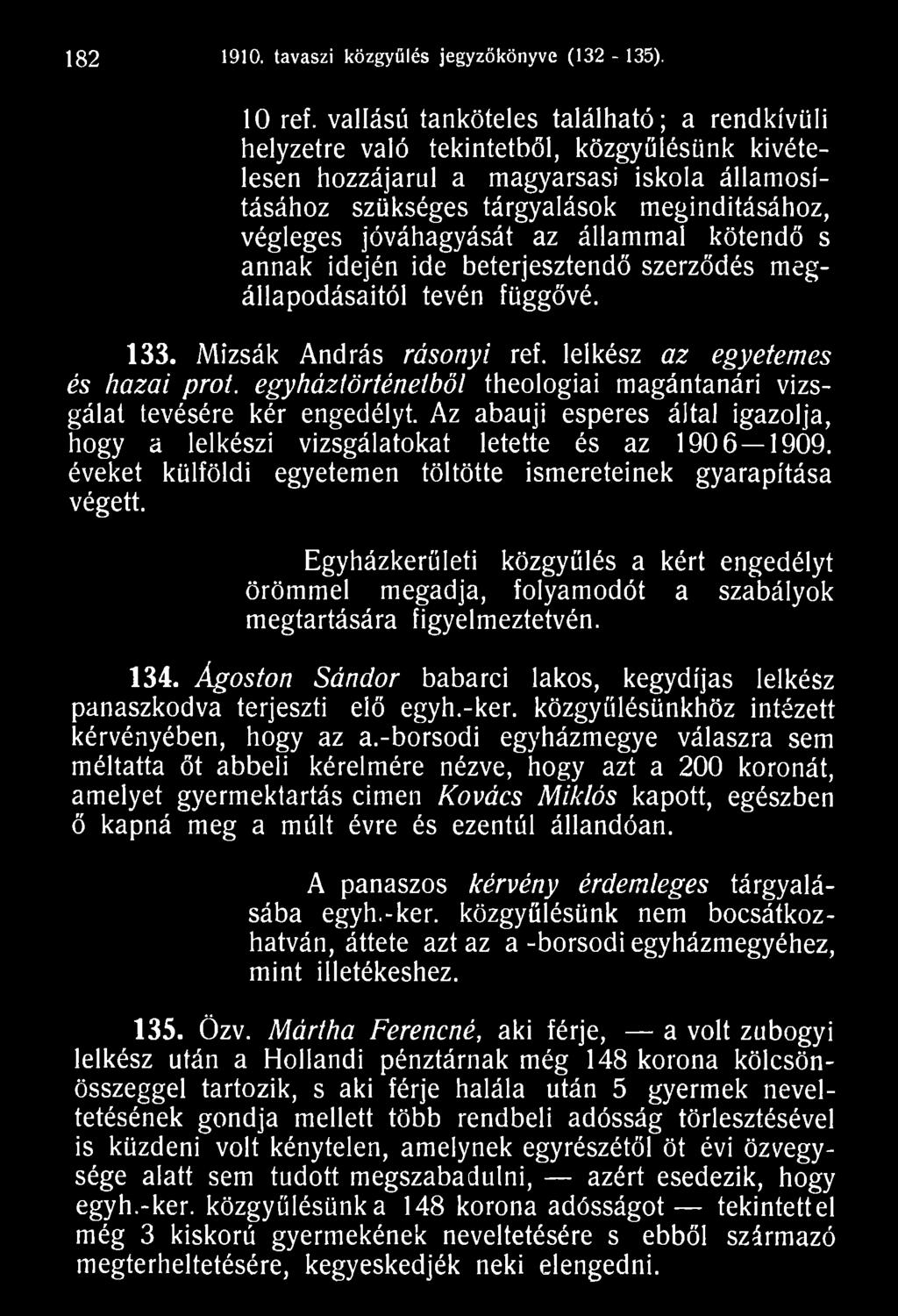éveket külföldi egyetemen töltötte ismereteinek gyarapítása végett. Egyházkerületi közgyűlés a kért engedélyt örömmel megadja, folyamodót a szabályok megtartására figyelmeztetvén. 134.