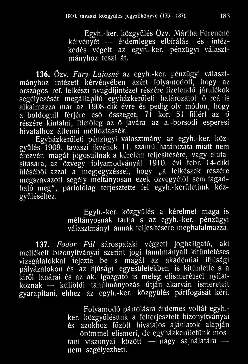 tavaszi jkvének 11. számú határozata miatt nem érezvén magát jogosultnak a kérelem teljesítésére, vagy elutasítására, az özvegy folyamodványát 1910. évi febr.