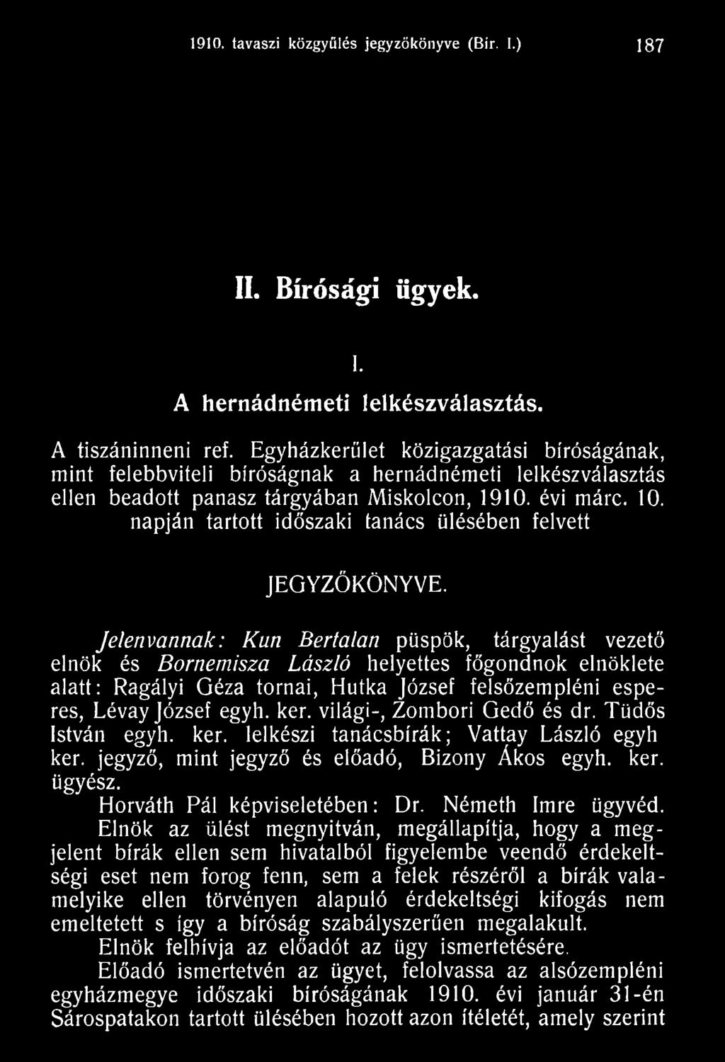 világi-, Zombori Gedő és dr. Tüdős István egyh. kér. lelkészi tanácsbírák; Vattay László egyh kér. jegyző, mint jegyző és előadó, Bizony Ákos egyh. kér. ügyész. Horváth Pál képviseletében: Dr.