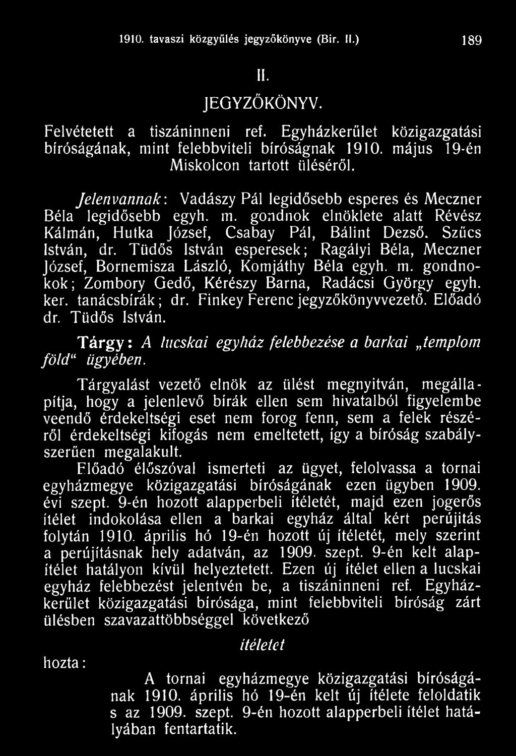 Tárgyalást vezető elnök az ülést megnyitván, megállapítja, hogy a jelenlevő bírák ellen sem hivatalból figyelembe veendő érdekeltségi eset nem forog fenn, sem a felek részéről érdekeltségi kifogás