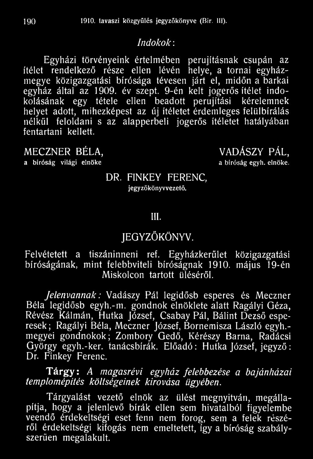 ítéletet hatályában fentartani kellett. MECZNER BÉLA, a bíróság világi elnöke VADÁSZY PÁL, a bíróság egyh. elnöke. DR. FINKEY FERENC, jegyzőkönyvvezető. III. JEGYZŐKÖNYV.