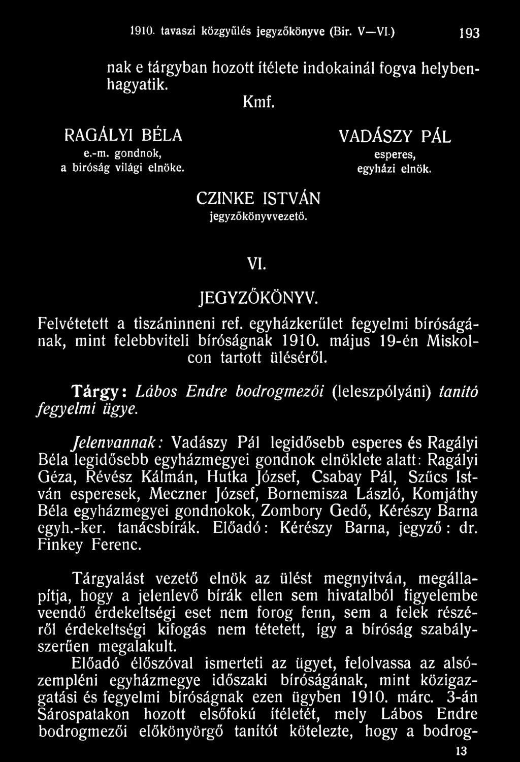 József, Bornemisza László, Komjáthy Béla egyházmegyei gondnokok, Zombory Gedő, Kérészy Barna egyh.-kér. tanácsbírák. Előadó: Kérészy Barna, jegyző : dr. Finkey Ferenc.