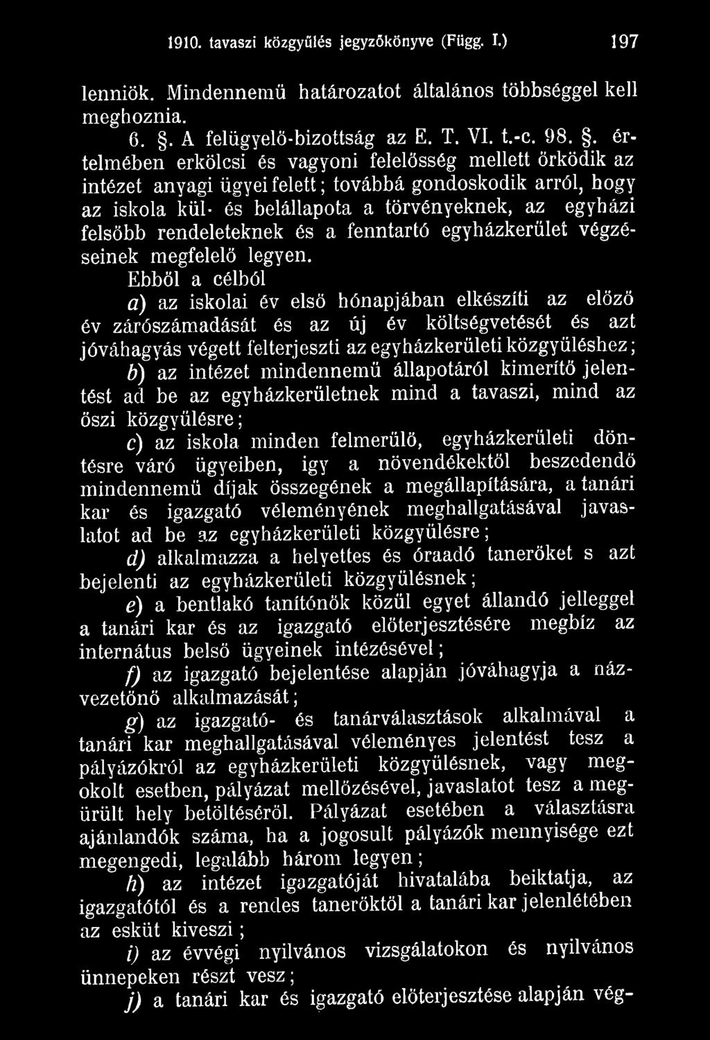 mindennemű állapotáról kimerítő jelentést ad be az egyházkerületnek mind a tavaszi, mind az őszi közgyűlésre; c) az iskola minden felmerülő, egyházkerületi döntésre váró ügyeiben, igy a növendékektől