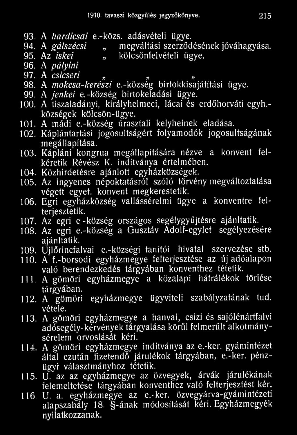 Az ingyenes népoktatásról szóló törvény megváltoztatása végett egyet, konvent megkerestetik. 106. Egri egyházközség vallássérelmi ügye a konventre felterjesztetik. 107.