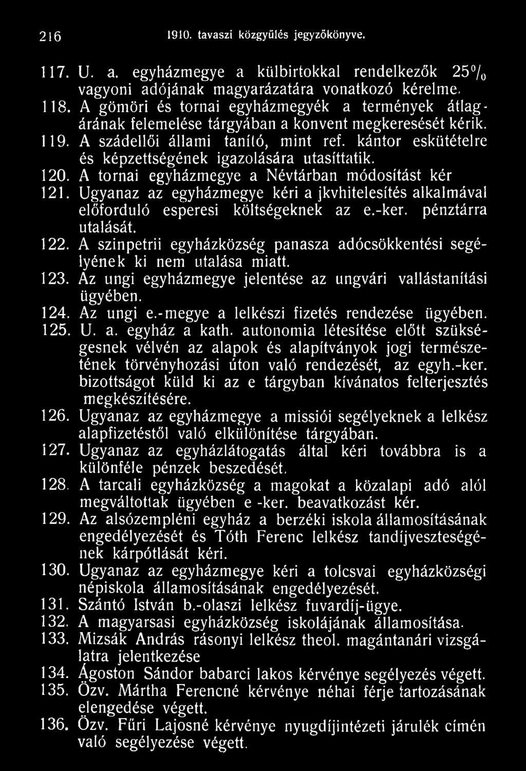 A szinpetrii egyházközség panasza adócsökkentési segélyének ki nem utalása miatt. 123. Az ungi egyházmegye jelentése az ungvári vallástanítási ügyében. 124. Az ungi e.-megye a lelkészi fizetés rendezése ügyében.