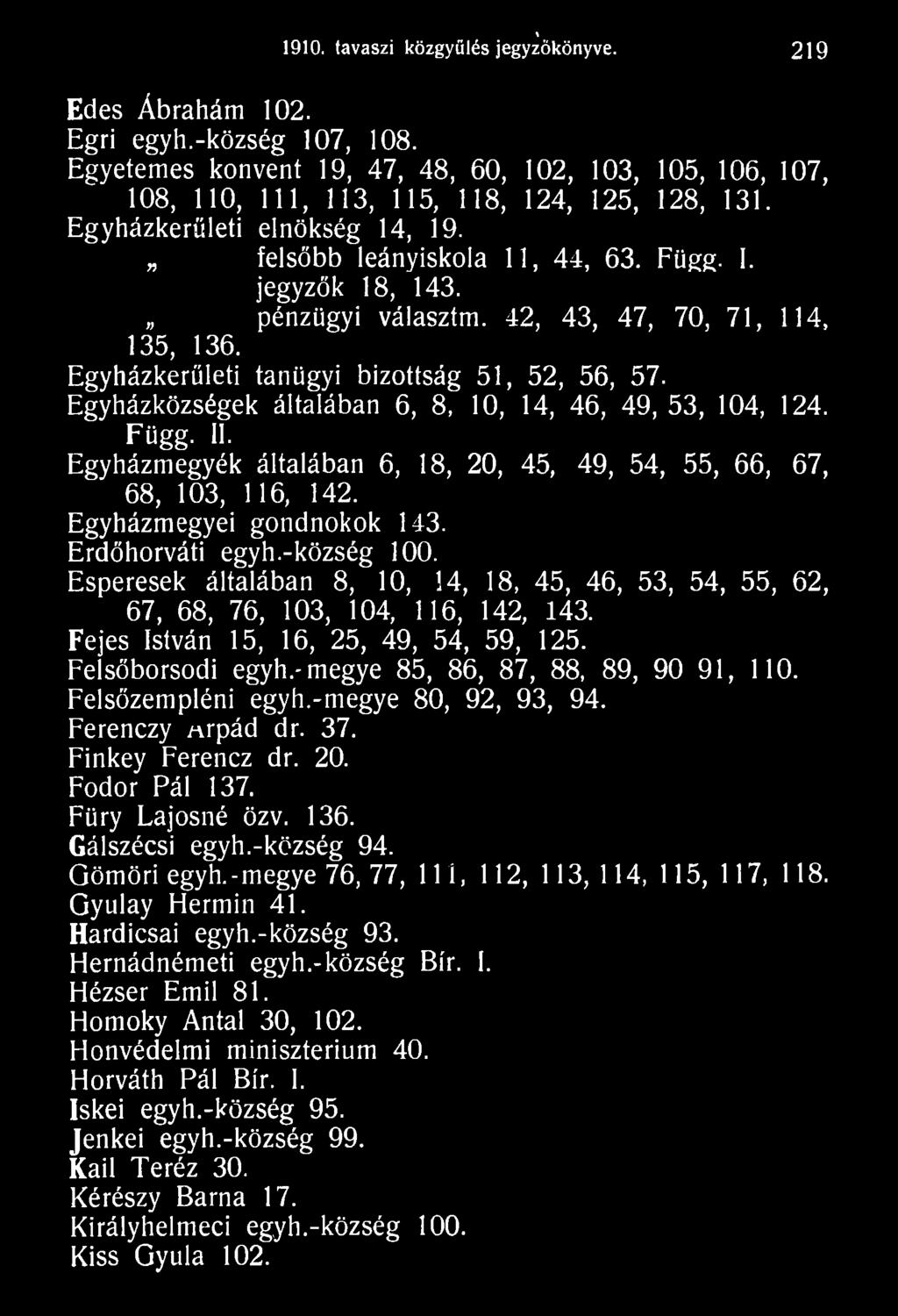 -megye 85, 86, 87, 88, 89, 90 91, 110. Felsőzempléni egyh.-megye 80, 92, 93, 94. Ferenczy nrpád dr. 37. Finkey Ferencz dr. 20. Fodor Pál 137. Füry Lajosné özv. 136. Gálszécsi egyh.-község 94.