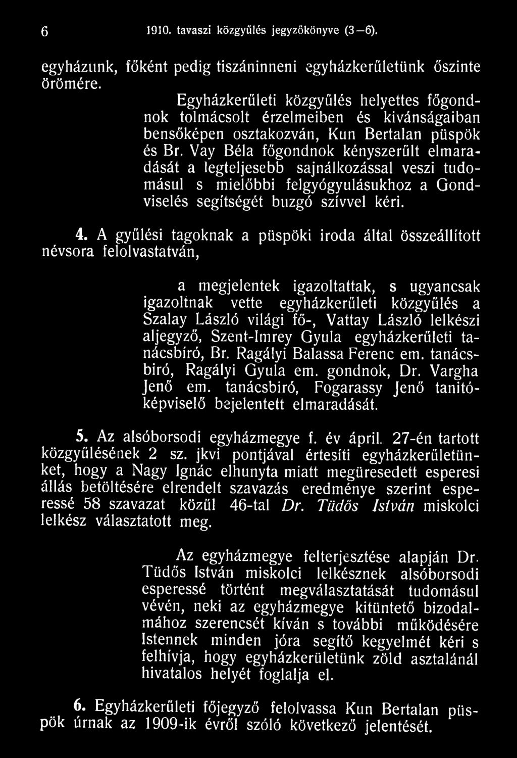 László lelkészi aljegyző, Szent-Imrey Gyula egyházkerűleti tanácsbíró, Br. Ragályi Balassa Ferenc em. tanácsbiró, Ragályi Gyula em. gondnok, Dr. Vargha Jenő em.
