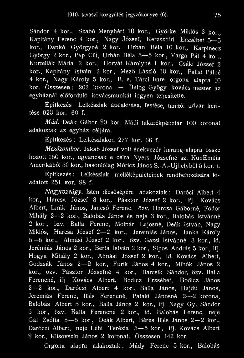 Mádi takarékpénztár 100 koronát adakoztak az egyház céljára. Építkezés : Lelkészlakon 277 kor. 66 f. Mezözombor. Jakab József volt énekvezér harang-alapra össze hozott 150 kor.
