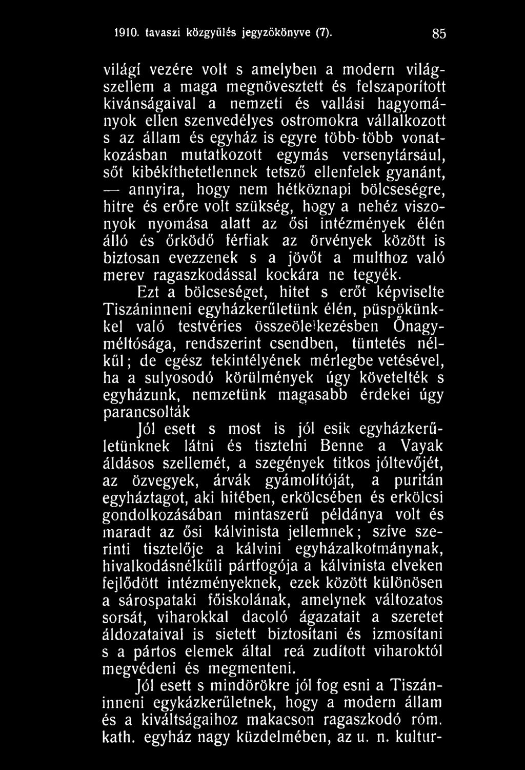 Ezt a bölcseséget, hitet s erőt képviselte Tiszáninneni egyházkerületünk élén, püspökünkkel való testvéries összeöle'kezésben Önagyméltósága, rendszerint csendben, tüntetés nélkül ; de egész